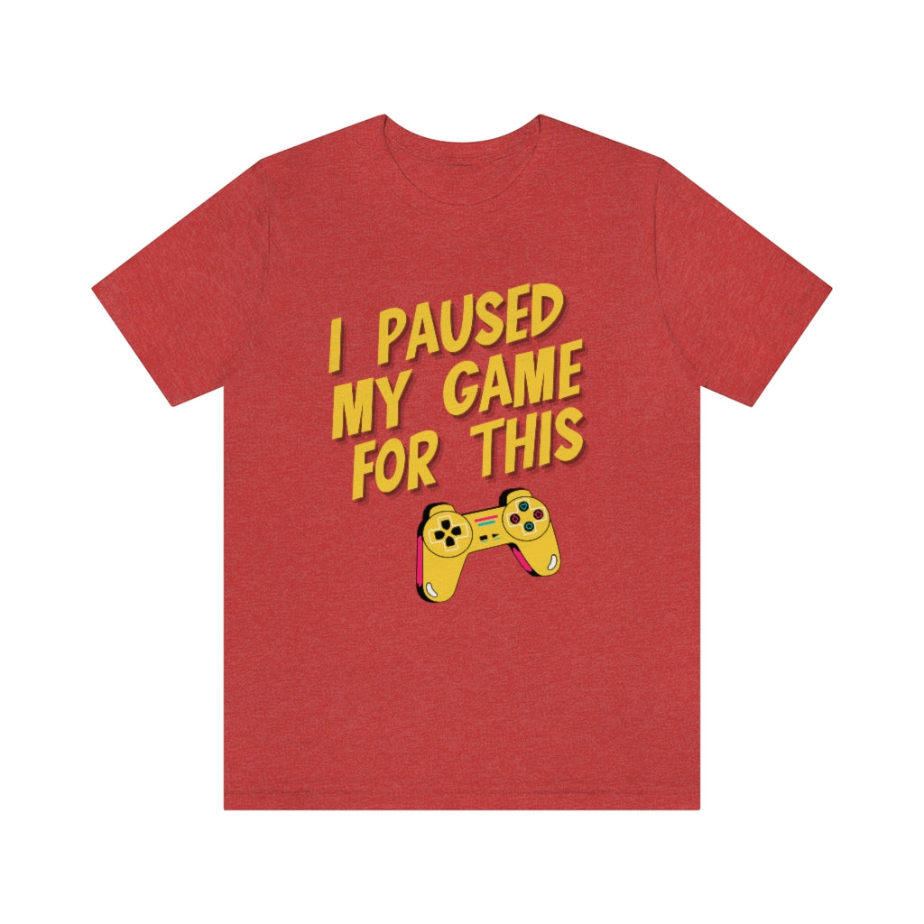 I Paused My Game For This Unisex Jersey Short Sleeve Tee