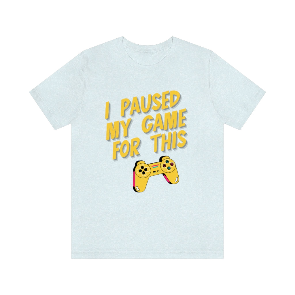 I Paused My Game For This Unisex Jersey Short Sleeve Tee