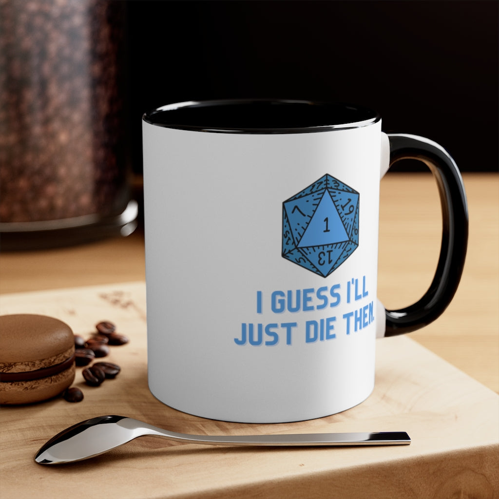 I Guess I'll Just Die Then Accent Coffee Mug, 11oz