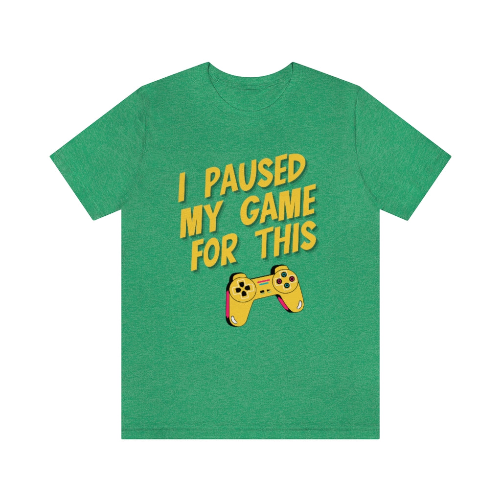 I Paused My Game For This Unisex Jersey Short Sleeve Tee