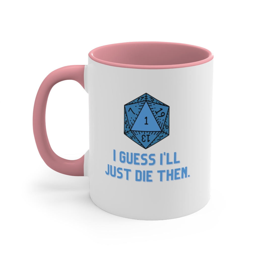 I Guess I'll Just Die Then Accent Coffee Mug, 11oz
