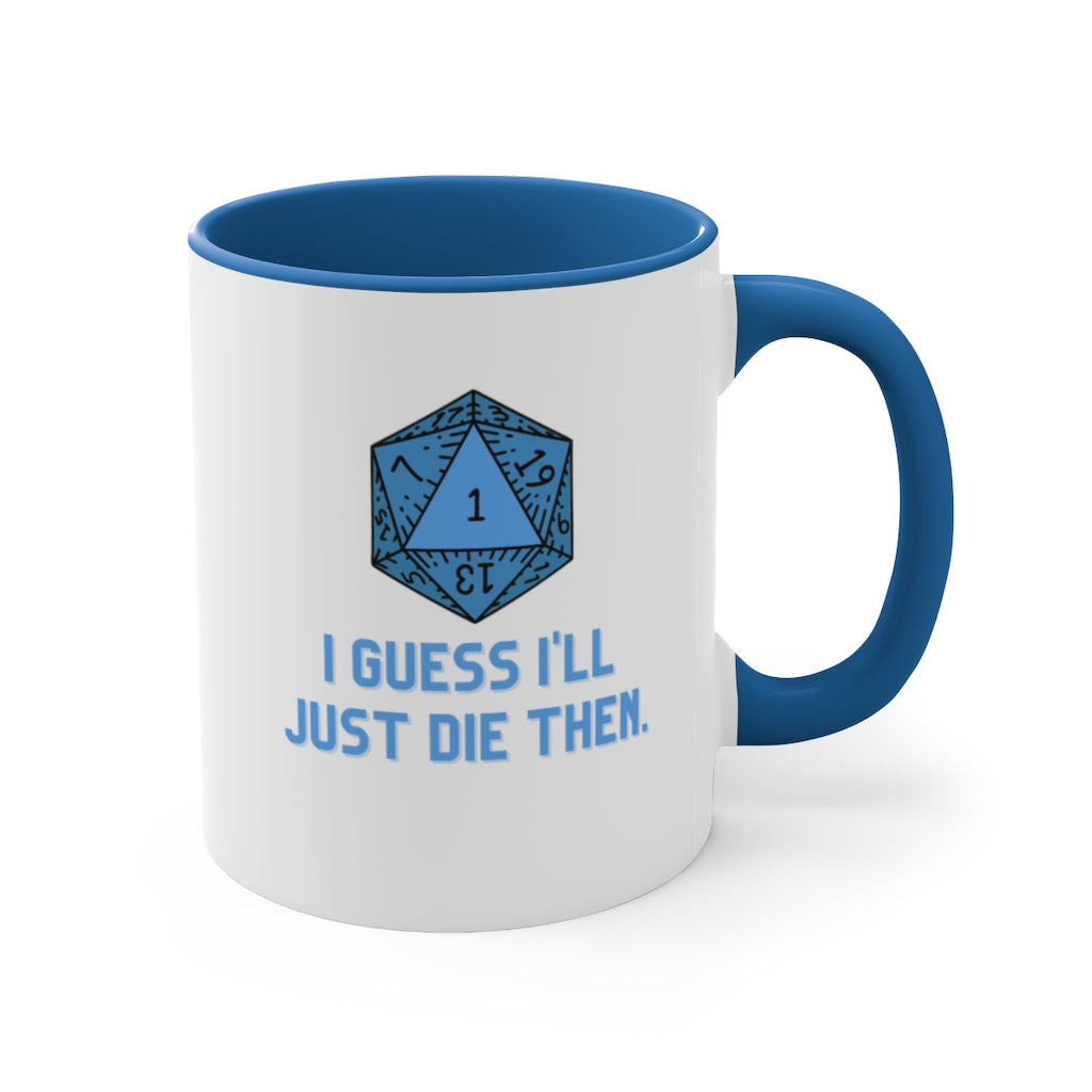 I Guess I'll Just Die Then Accent Coffee Mug, 11oz