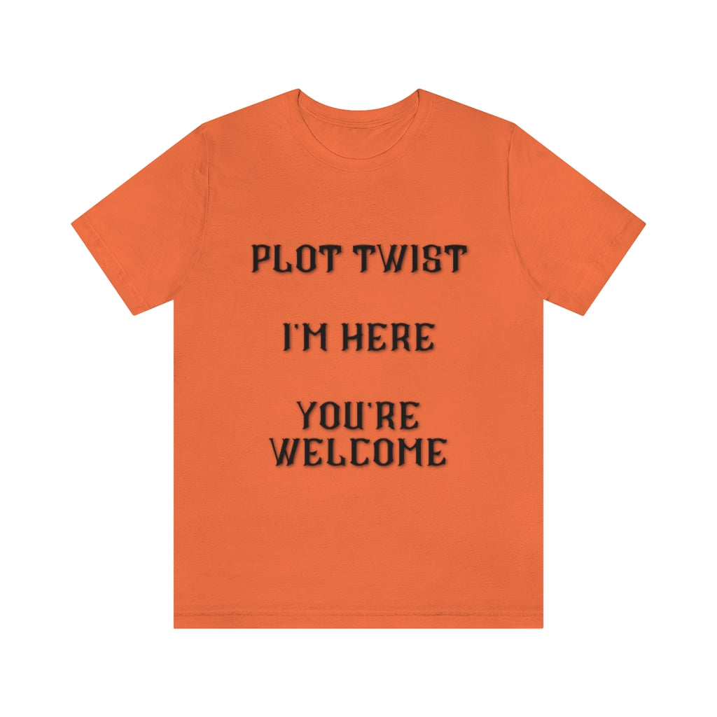 Plot Twist I'm Here You're Welcome Unisex Jersey Short Sleeve Tee