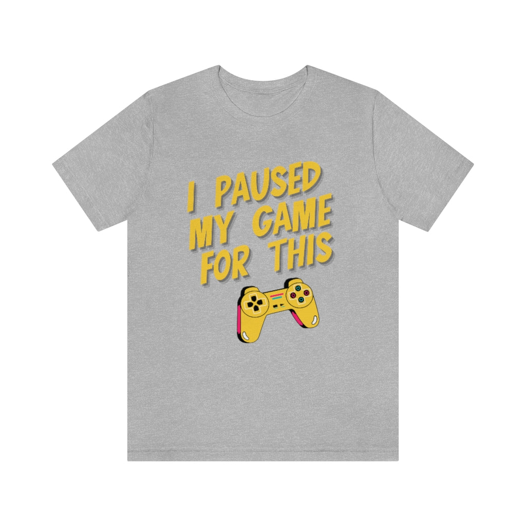 I Paused My Game For This Unisex Jersey Short Sleeve Tee
