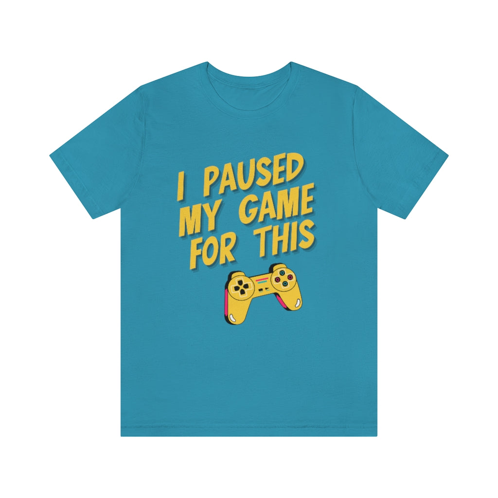 I Paused My Game For This Unisex Jersey Short Sleeve Tee