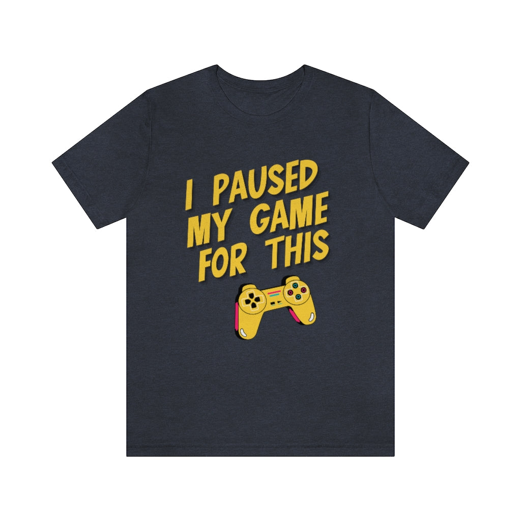 I Paused My Game For This Unisex Jersey Short Sleeve Tee
