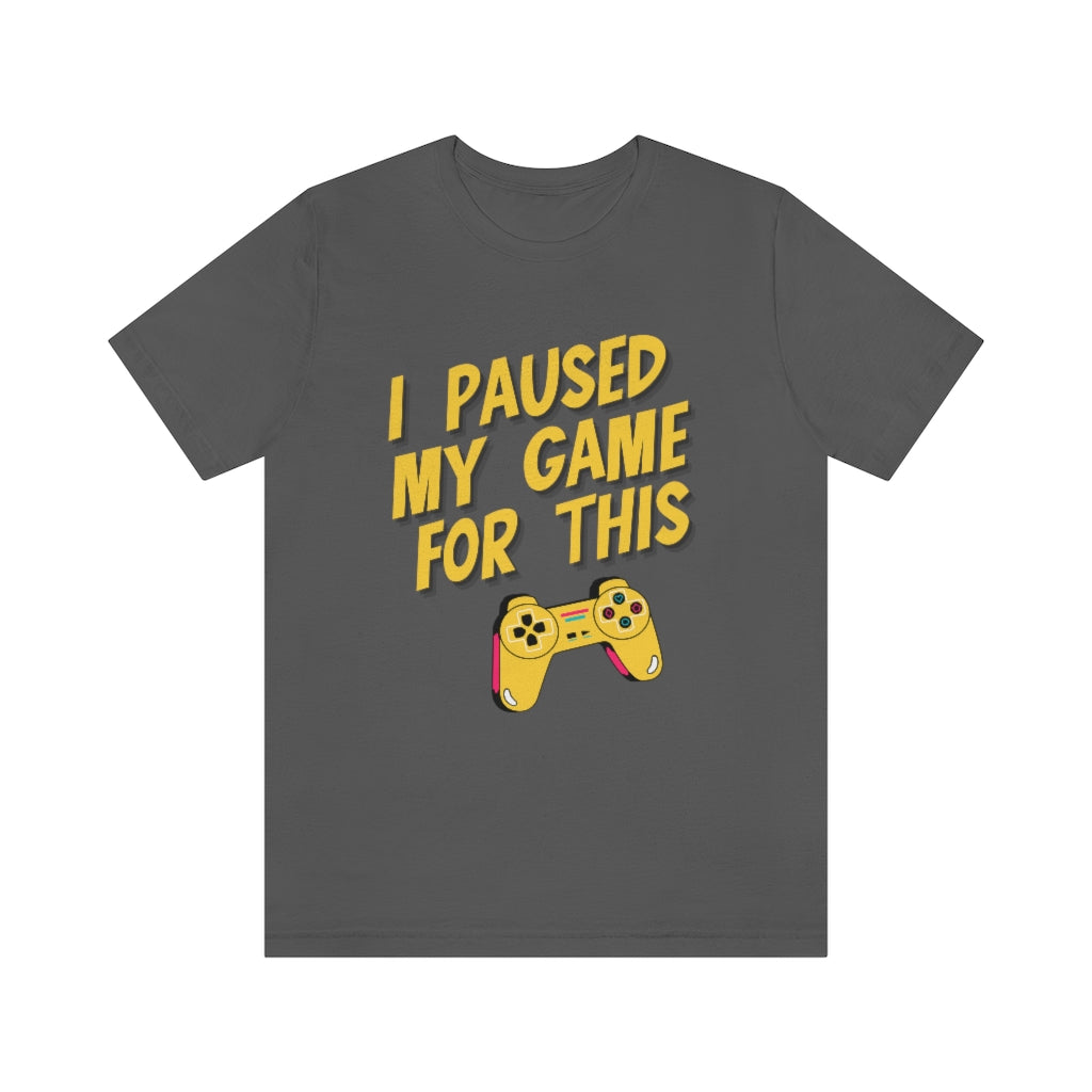 I Paused My Game For This Unisex Jersey Short Sleeve Tee