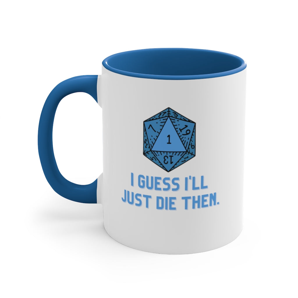 I Guess I'll Just Die Then Accent Coffee Mug, 11oz
