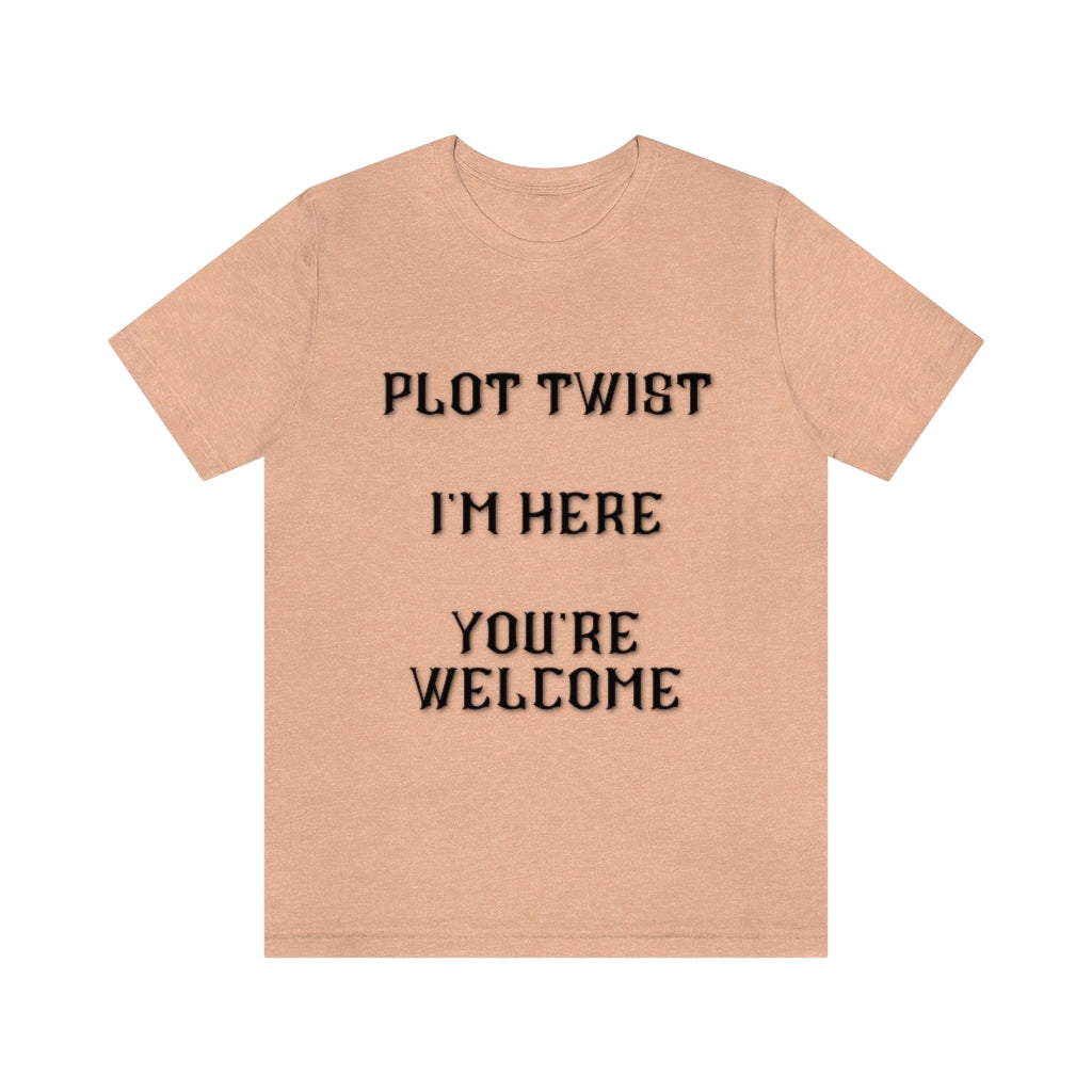 Plot Twist I'm Here You're Welcome Unisex Jersey Short Sleeve Tee
