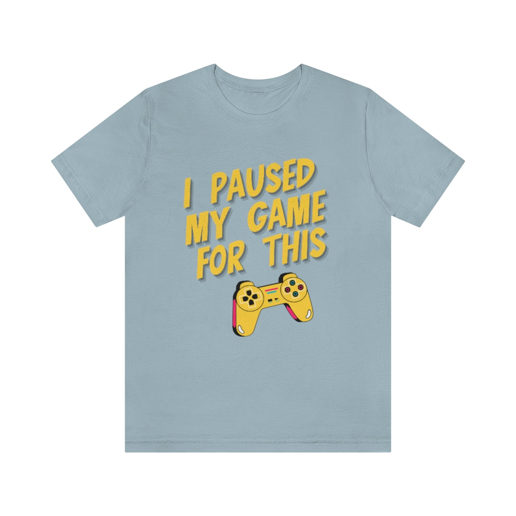I Paused My Game For This Unisex Jersey Short Sleeve Tee