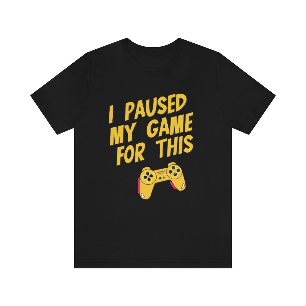 I Paused My Game For This Unisex Jersey Short Sleeve Tee