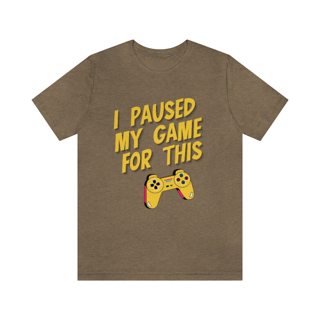 I Paused My Game For This Unisex Jersey Short Sleeve Tee