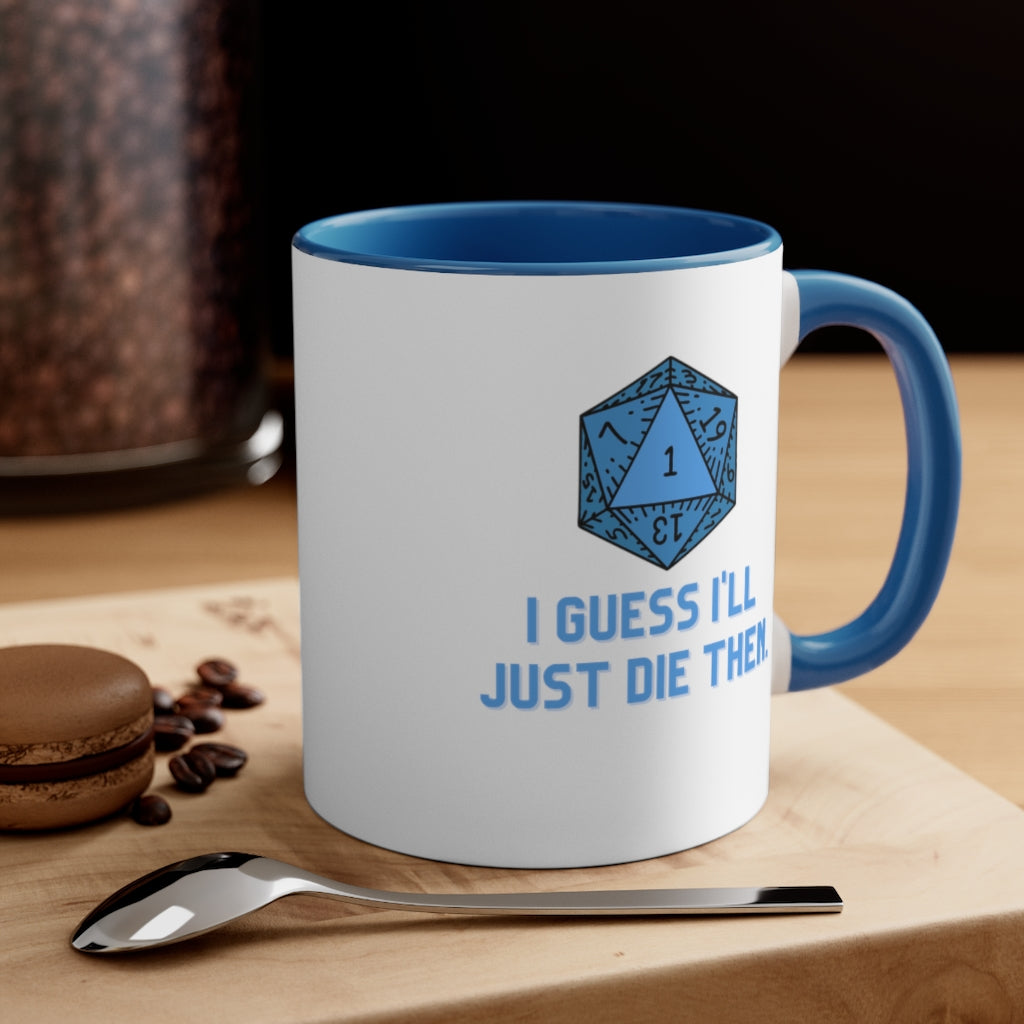 I Guess I'll Just Die Then Accent Coffee Mug, 11oz
