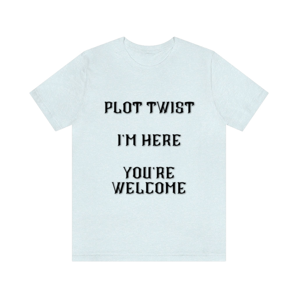 Plot Twist I'm Here You're Welcome Unisex Jersey Short Sleeve Tee