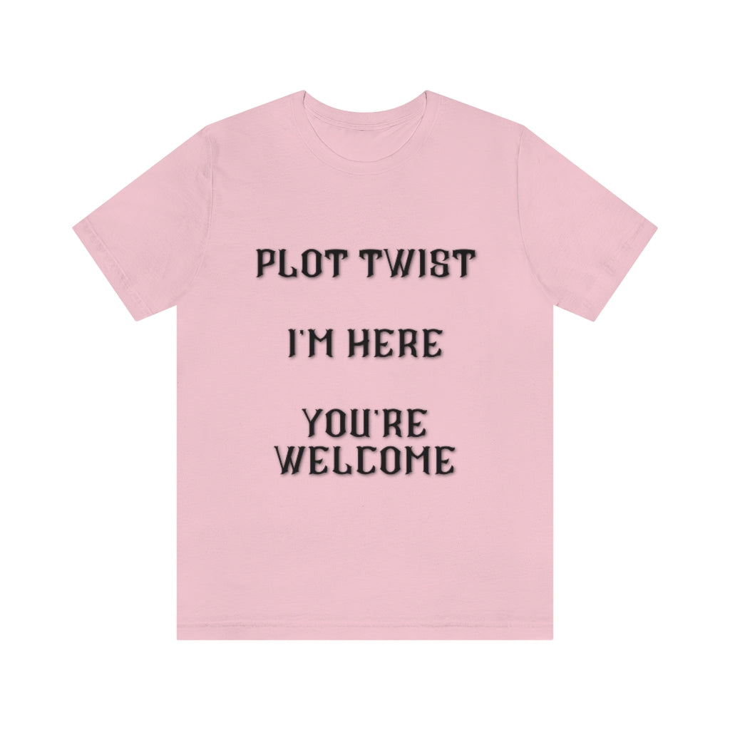Plot Twist I'm Here You're Welcome Unisex Jersey Short Sleeve Tee