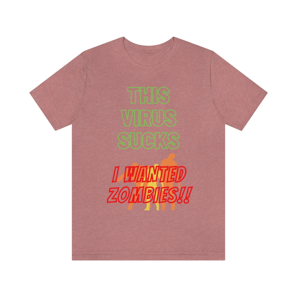 This Virus Sucks I Wanted Zombies Unisex Jersey Short Sleeve Tee
