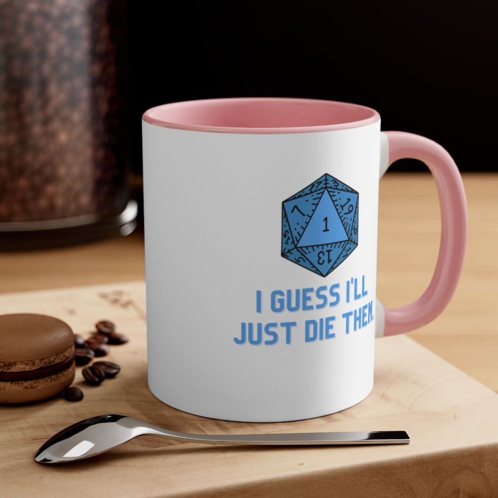 I Guess I'll Just Die Then Accent Coffee Mug, 11oz