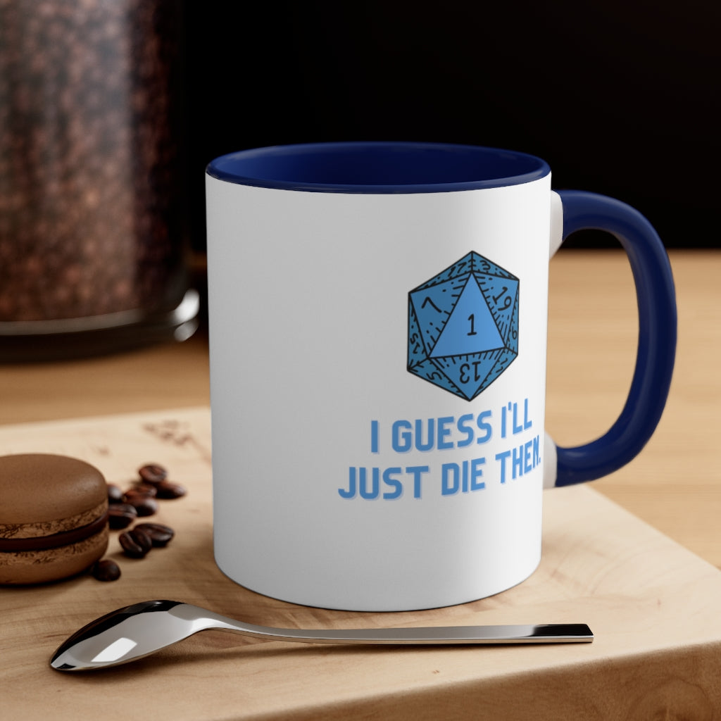 I Guess I'll Just Die Then Accent Coffee Mug, 11oz