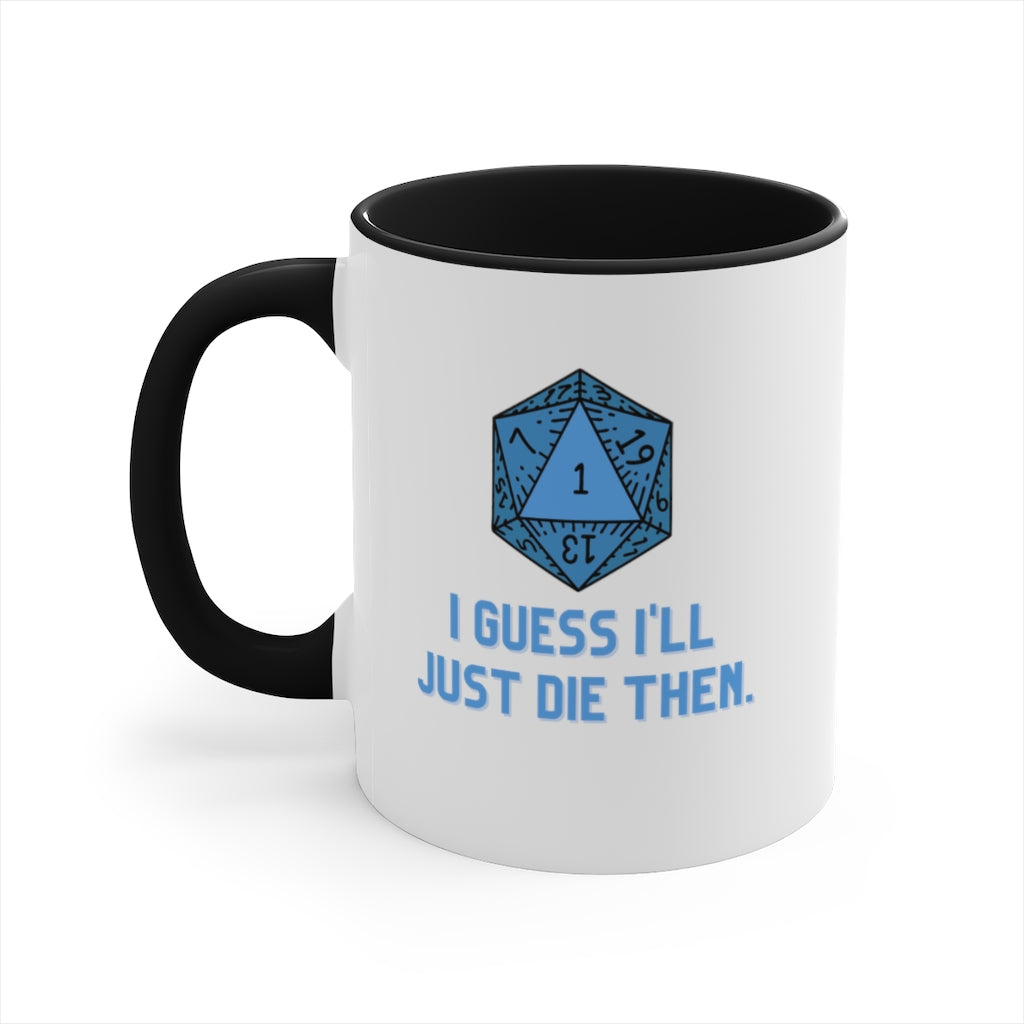 I Guess I'll Just Die Then Accent Coffee Mug, 11oz