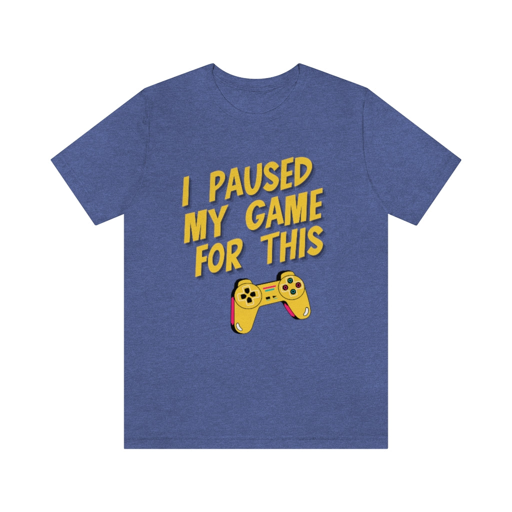 I Paused My Game For This Unisex Jersey Short Sleeve Tee