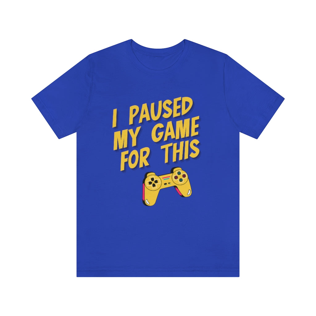 I Paused My Game For This Unisex Jersey Short Sleeve Tee