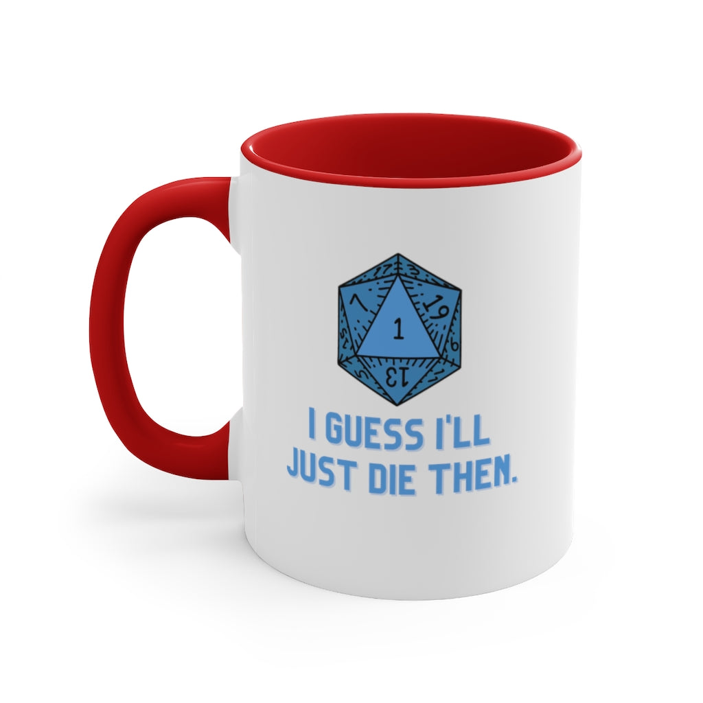 I Guess I'll Just Die Then Accent Coffee Mug, 11oz