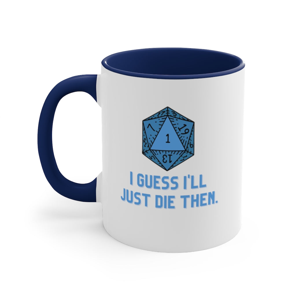 I Guess I'll Just Die Then Accent Coffee Mug, 11oz