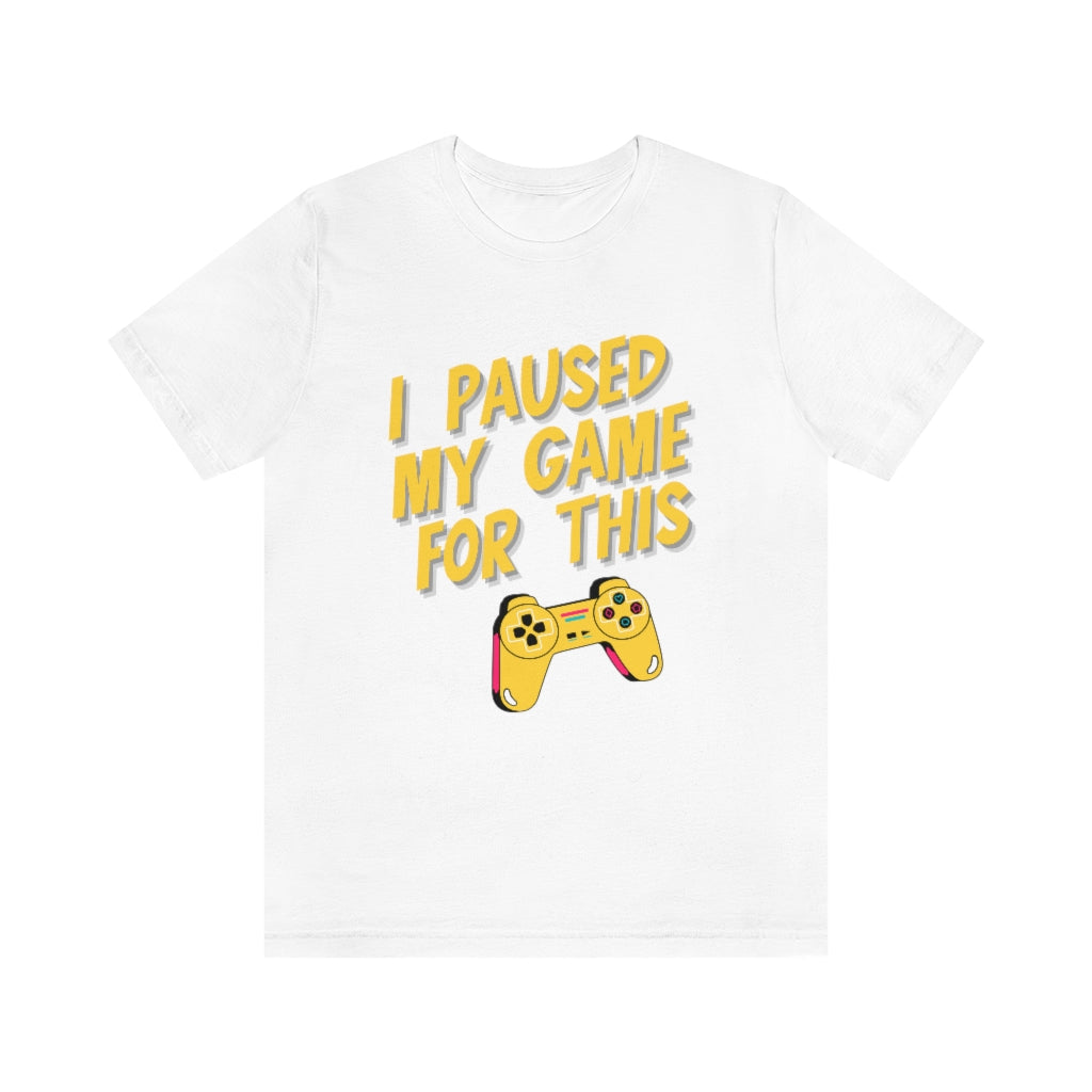 I Paused My Game For This Unisex Jersey Short Sleeve Tee
