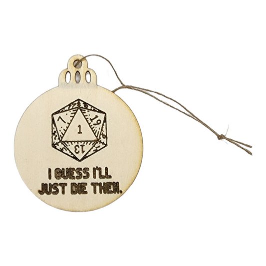 Wooden Ornament with Wood Burned Design - I guess I'll Just Die Then with D20
