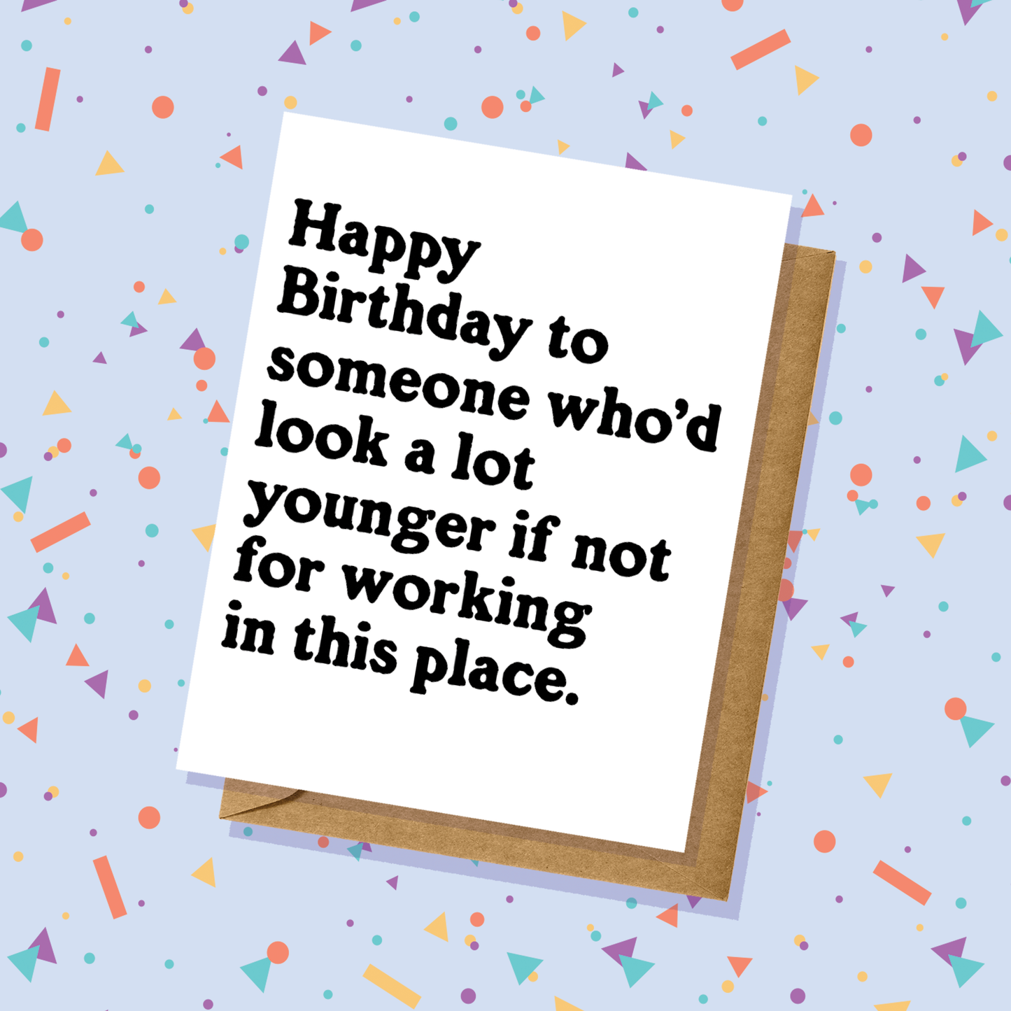 Lucky Mfg. Co. - "Look Younger if You Didn't Work Here" Birthday Card - Totally Inappropriate